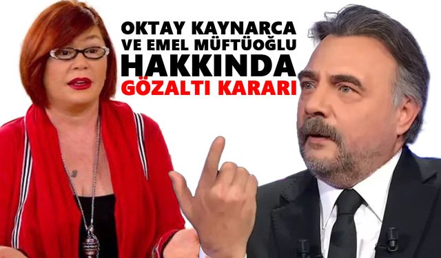 Oktay Kaynarca ve Emel Müftüoğlu hakkında gözaltı kararı