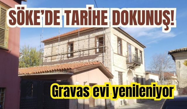 Söke’de tarihe dokunuş! Gravas evi yenileniyor