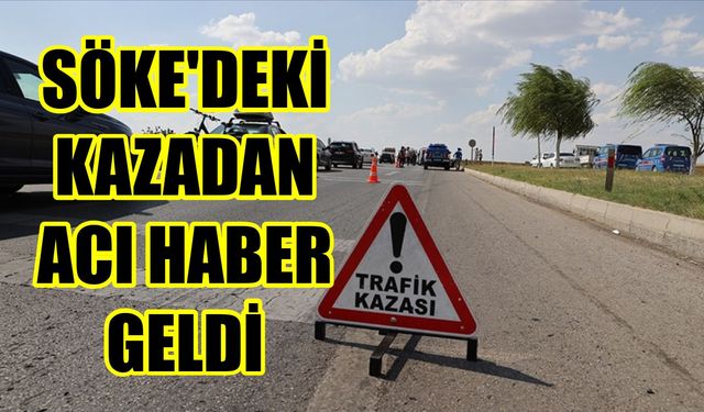 Söke’deki kazadan acı haber geldi
