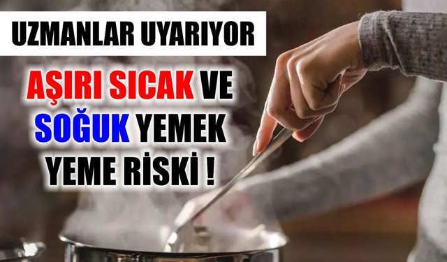 Uzmanlardan uyarı: "Aşırı sıcak ve soğuk tüketmeyin"
