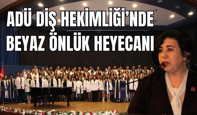 ADÜ Diş Hekimliği’nde beyaz önlük heyecanı