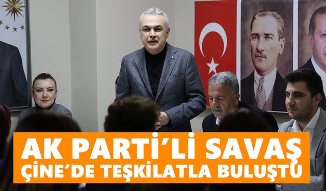 AK Parti’li Savaş Çine’de teşkilatla buluştu