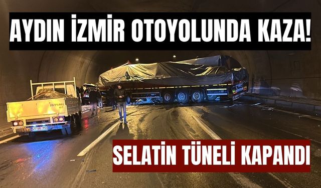 Aydın İzmir Otoyolu'nda kaza! Selatin tüneli kapandı