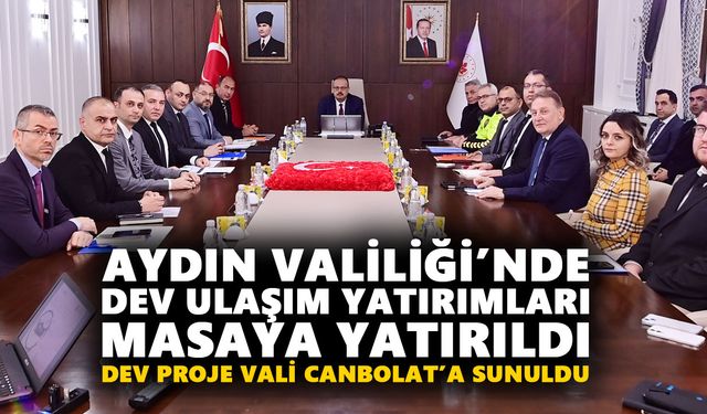 Aydın Valiliği’nde dev ulaşım yatırımları masaya yatırıldı: Dev proje Vali Canbolat’a sunuldu