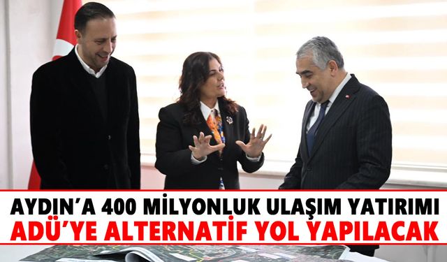 Aydın’a 400 milyonluk ulaşım yatırımı: ADÜ’ye alternatif yol yapılacak