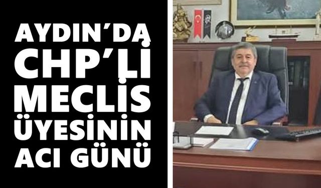 Aydın’da CHP’li meclis üyesinin acı kaybı