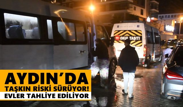 Aydın’da taşkın riski sürüyor! Evler tahliye ediliyor