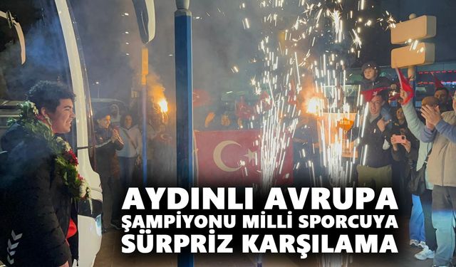 Aydınlı Avrupa şampiyonu milli sporcuya sürpriz karşılama