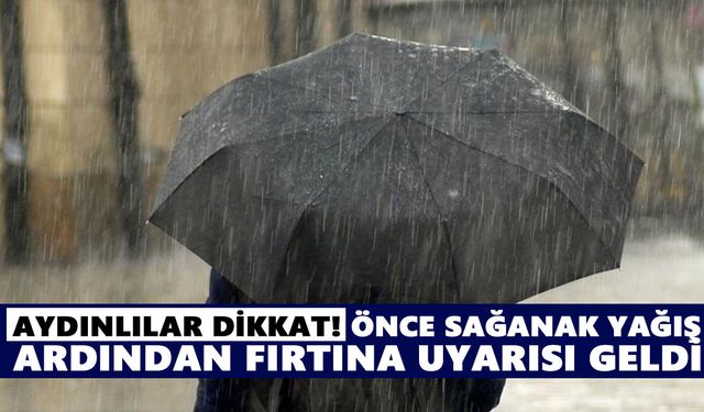 Aydınlılar dikkat! Önce sağanak yağış, ardından fırtına uyarısı geldi