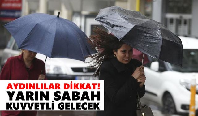 Aydınlılar dikkat! Yarın sabah kuvvetli gelecek