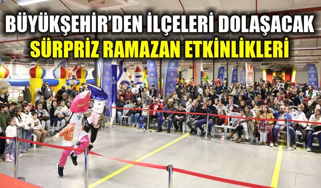 Büyükşehir'in Ramazan etkinlikleri ilçelere yayılıyor