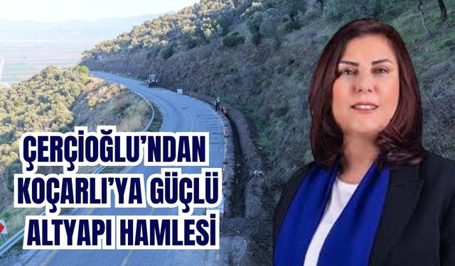 Çerçioğlu’ndan Koçarlı’ya güçlü altyapı hamlesi