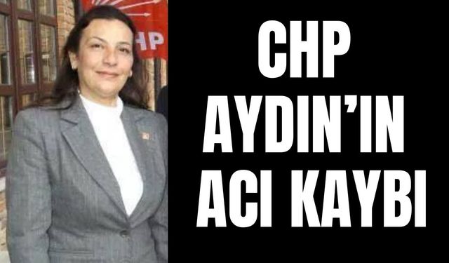 CHP Aydın’ın acı kaybı