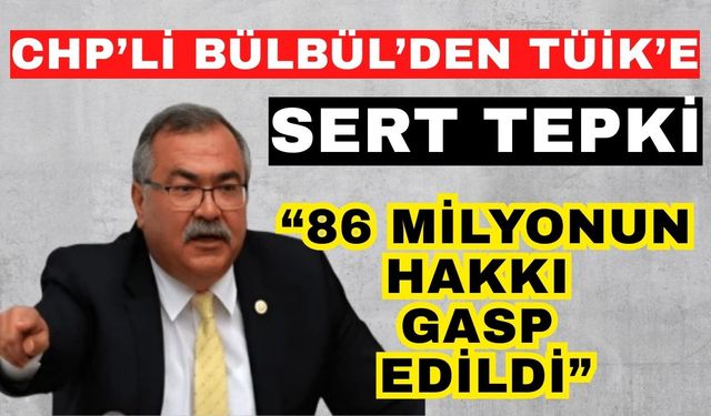 CHP’li Bülbül’den TÜİK’e sert tepki