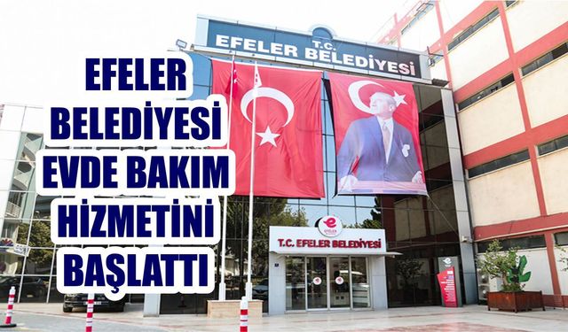 Efeler Belediyesi evde bakım hizmetini başlattı