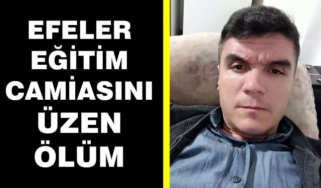 Efeler Eğitim camiasını üzen ölüm: Olgun Işık hayatını kaybetti