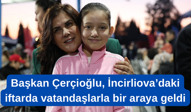 Başkan Çerçioğlu, iftarda vatandaşlarla bir araya geldi