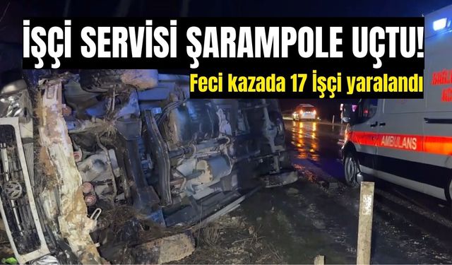 İşçi servisi şarampole uçtu: 17 kişi yaralandı
