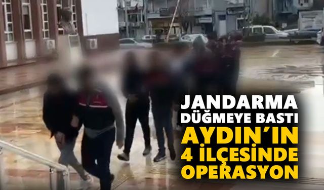Jandarma düğmeye bastı: Aydın’ın 4 ilçesinde operasyon