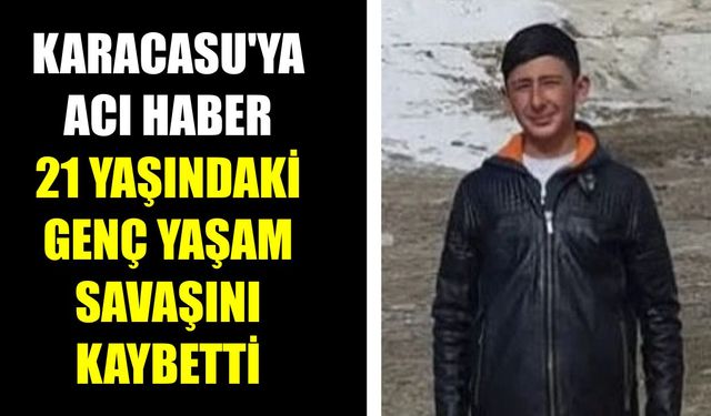 Karacasu’ya acı haber:21 yaşındaki genç yaşam savaşını kaybetti