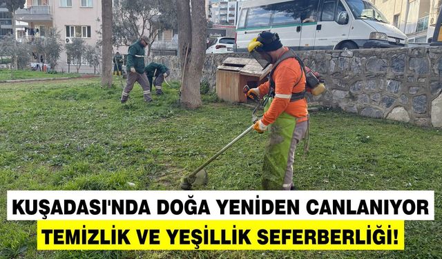 Kuşadası'nda doğa yeniden canlanıyor: Temizlik ve yeşillik seferberliği!
