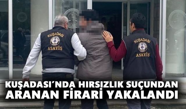 Kuşadası’nda hırsızlık suçundan aranan firari yakalandı