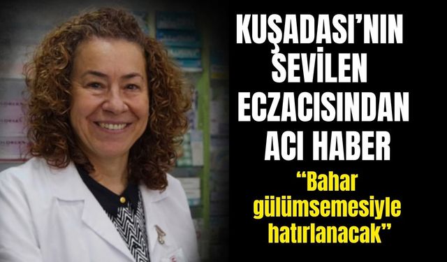 Kuşadası’nın sevilen eczacısından acı haber