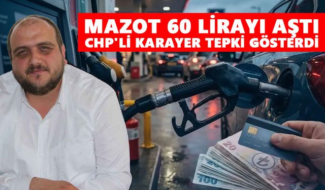 Mazot 60 lirayı aştı: CHP'li Karayer tepki gösterdi