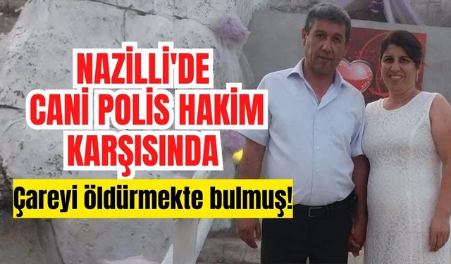 Nazilli'de cani polis hakim karşısında: Çareyi öldürmekte bulmuş!