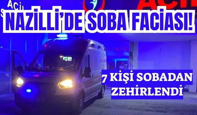 Nazilli’de soba faciası: 7 Kişi sobadan zehirlendi