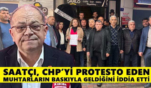 Saatçı, CHP’yi protesto eden muhtarların baskıyla geldiğini iddia etti