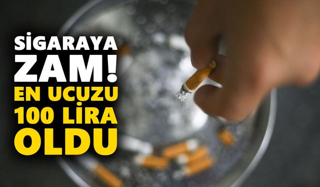 Sigaraya zam! En ucuzu 100 lira oldu