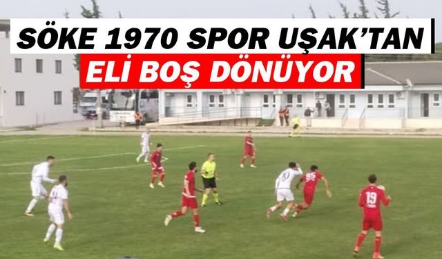 Söke 1970 Spor Uşak’tan eli boş dönüyor