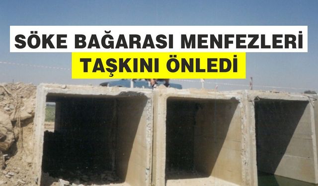 Söke Bağarası menfezleri taşkını önledi
