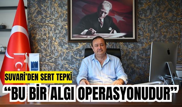 Suvari’den sert tepki: “Bu bir algı operasyonudur”