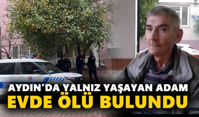 Aydın’da yalnız yaşayan adam evde ölü bulundu