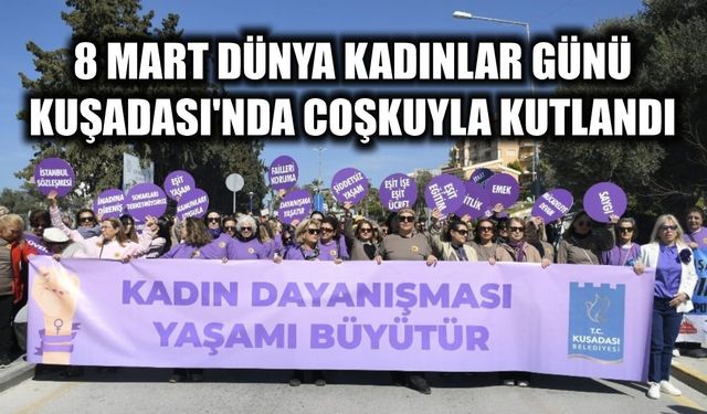 8 Mart Dünya Kadınlar Günü Kuşadası’nda coşkuyla kutlandı