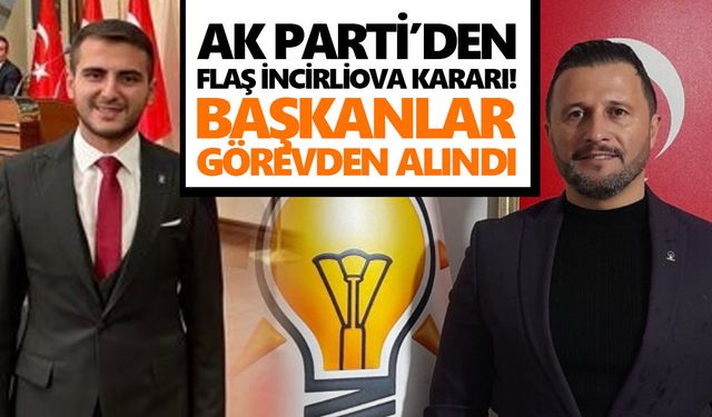 AK Parti’den flaş İncirliova kararı! Başkanlar görevden alındı