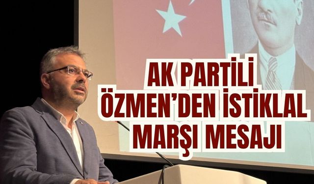 AK Partili Özmen’den İstiklal Marşı mesajı