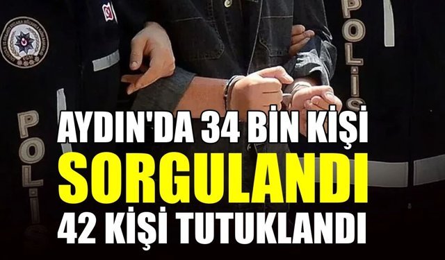 Aydın’da 34 bin kişi sorgulandı, 42 kişi tutuklandı