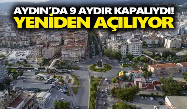 Aydın’da 9 aydır kapalıydı! Yeniden açılıyor