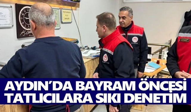 Aydın’da bayram öncesi tatlıcılara sıkı denetim