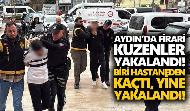Aydın’da firari kuzenler yakalandı! Biri hastaneden kaçtı, yine yakalandı!