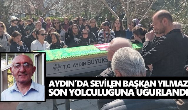 Aydın’da sevilen başkan Yılmaz, son yolculuğuna uğurlandı