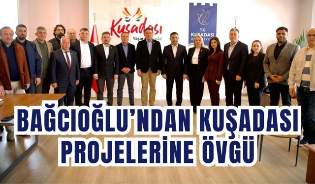 Bağcıoğlu’ndan Kuşadası projelerine övgü
