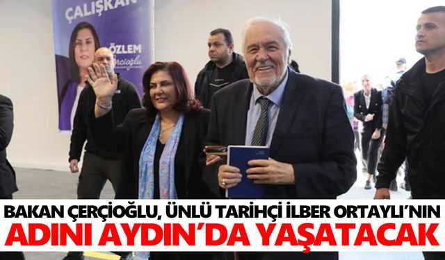 Bakan Çerçioğlu, ünlü tarihçi İlber Ortaylı’nın adını Aydın’da yaşatacak