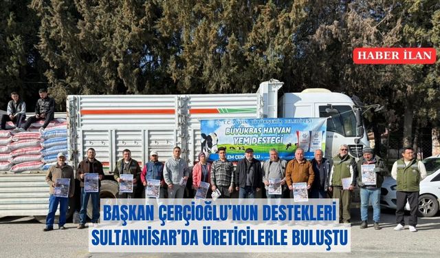 BAŞKAN ÇERÇİOĞLU’NUN DESTEKLERİ SULTANHİSAR’DA ÜRETİCİLERLE BULUŞTU