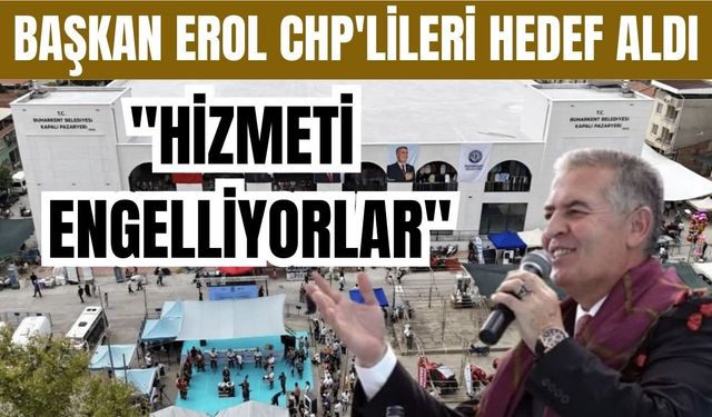 Başkan Erol CHP'lileri hedef aldı