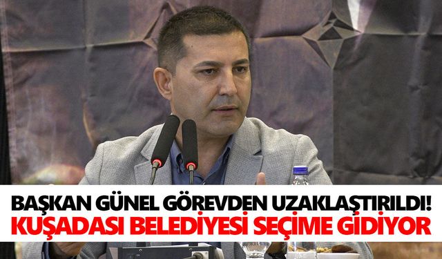 Başkan Günel görevden uzaklaştırıldı! Kuşadası Belediyesi seçime gidiyor