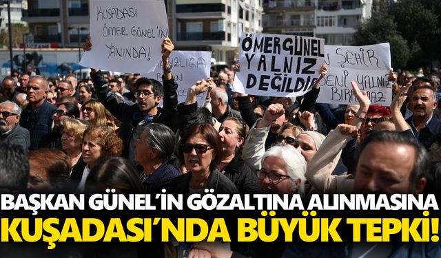 Başkan Günel’in gözaltına alınmasına Kuşadası’nda büyük tepki!